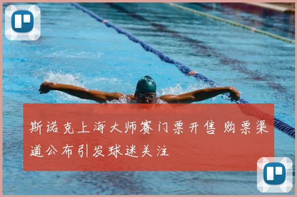 斯诺克上海大师赛门票开售 购票渠道公布引发球迷关注