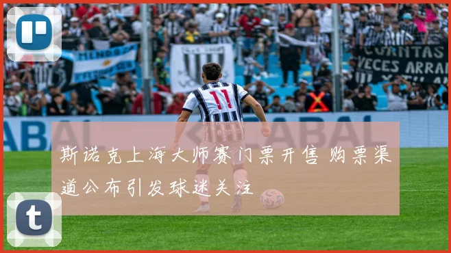 斯诺克上海大师赛门票开售 购票渠道公布引发球迷关注